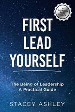 First Lead Yourself (paperback): The Being of Leadership - A Practical Guide