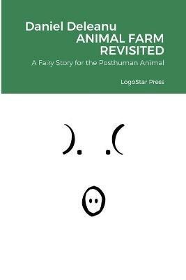 Animal Farm Revisited: A Fairy Story for the Posthuman Animal - Daniel Deleanu - cover