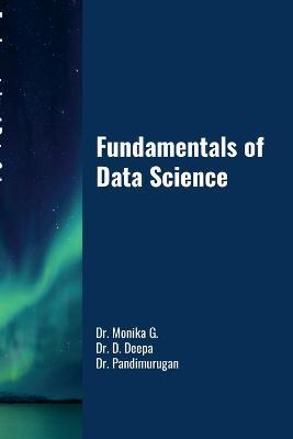 Fundamentals of Data Science - Monika G,Deepa D,Pandi Murugan - cover