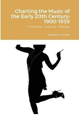 Charting the Music of the Early 20th Century: 1900-1939: Christmas Classical Popular - Wayne Cottrell - cover