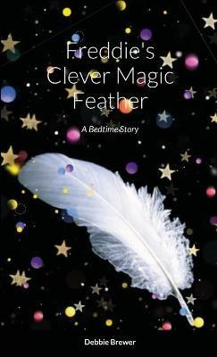 Freddie's Clever Magic Feather: A Bedtime Story - Debbie Brewer - cover