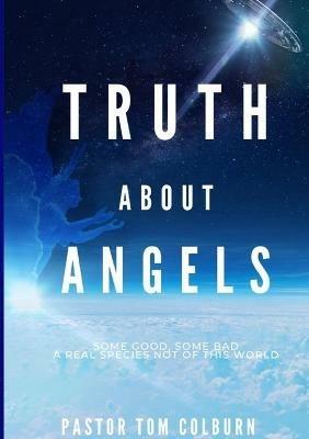 Truth About Angels: Some Good, Some Bad. A real species not of this world - Thomas Colburn - cover