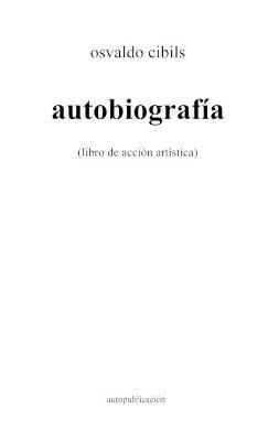 autobiografia: (libro de accion artistica) - Osvaldo Cibils - cover