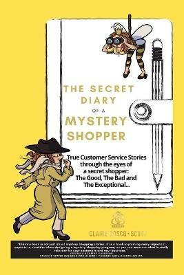 The Secret Diary of a Mystery Shopper: True Customer Service Stories through the eyes of a Mystery Shopper: The Good, the Bad and the Exceptional - Claire Boscq-Scott - cover