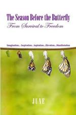 The Season Before the Butterfly: From Survival to Freedom Imagination... Inspiration.. Aspiration...Elevation...Manifestation