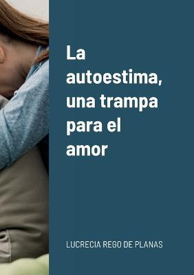 La autoestima, una trampa para el amor - Lucrecia Rego de Planas - cover