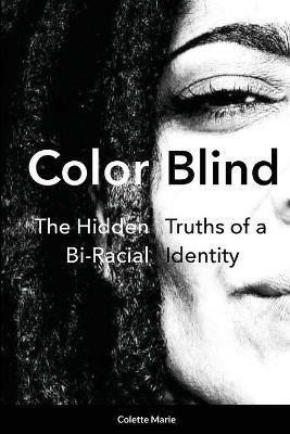 Color Blind: The Hidden Truths of a Bi-Racial Identity - Colette Marie - cover