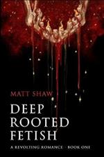 Deep Rooted Fetish: A Revolting Romance