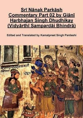 Sri Nanak Parkash Commentary Part 02 by Giani Harbhajan Singh Dhudhikay (Vidyarthi Sampardai Bhindra) - Kamalpreet Singh Pardeshi - cover