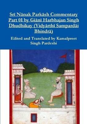 Sri Nanak Parkash Commentary Part 01 by Giani Harbhajan Singh Dhudhikay (Vidyarthi Sampardai Bhindra) - Kamalpreet Singh Pardeshi - cover