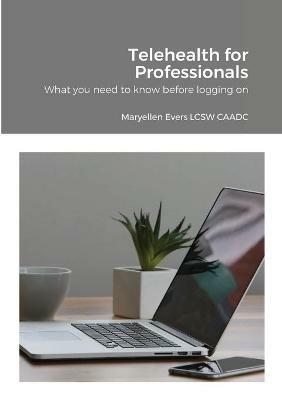 Telehealth for Professionals: What you need to know before logging on - Maryellen Evers Lcsw Caadc - cover