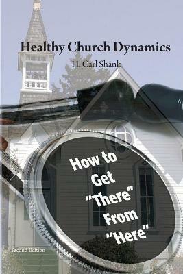 Healthy Church Dynamics: How To Get There From Here - Carl Shank - cover