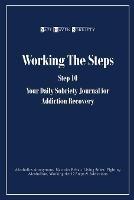 Working the Steps: Step 10 Your daly sobriety journal for Addiction Recovery: Alcoholics Anonymous, Narcotics, Rehab, Living Sober, Fighting Alcoholism, Working the 12 Steps & Addictions