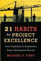21 Habits to Project Excellence: Your Foundation to Construction Project Management Success - Michael Tihey - cover