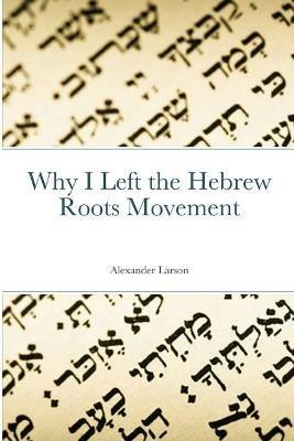 Why I Left the Hebrew Roots Movement - Alexander Larson - cover