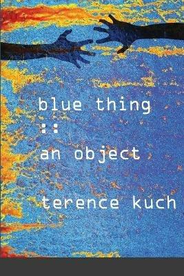 Blue Thing: : An Object - Terence Kuch - cover