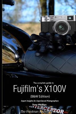 The Complete Guide to Fujifilm's X100V (B&W Edition) - Tony Phillips - cover