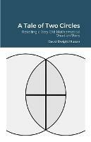 A Tale of Two Circles: Retelling a Very Old Mathematical Creation Story - David Musser - cover
