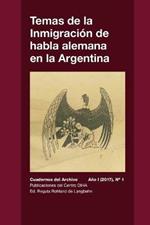 Temas de la Inmigracion de habla alemana en la Argentina: Cuadernos del Archivo - Ano I (2017) #1