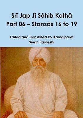 Sri Jap Ji Sahib Katha Part 06 - Stanzas 16 to 19 - Kamalpreet Singh Pardeshi - cover