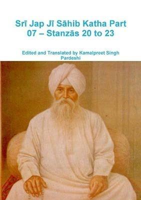 Sri Jap Ji Sahib Katha Part 07 - Stanzas 20 to 23 - Kamalpreet Singh Pardeshi - cover