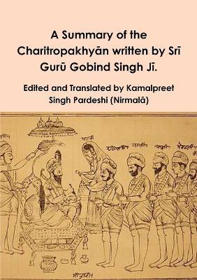 A Summary of the Charitropakhyan written by Sri Guru Gobind Singh Ji. - Kamalpreet Singh Pardeshi - cover