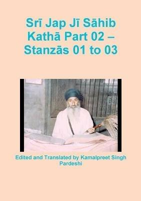 Sri Jap Ji Sahib Katha Part 02 - Stanzas 01 to 03 - Kamalpreet Singh Pardeshi - cover