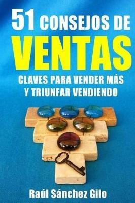 51 Consejos de Ventas: Claves para Vender Mas y Triunfar Vendiendo - Raul Sanchez Gilo - cover