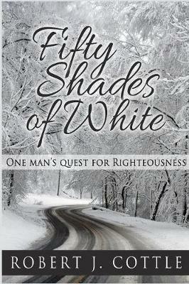 Fifty Shades of White: One Man's Quest for Righteousness - Robert J Cottle - cover