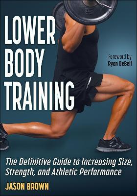 Lower Body Training: The Definitive Guide to Increasing Size, Strength, and Athletic Performance - Jason Brown - cover