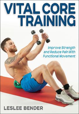 Vital Core Training: Improve Strength and Reduce Pain With Functional Movement - Leslee Bender - cover