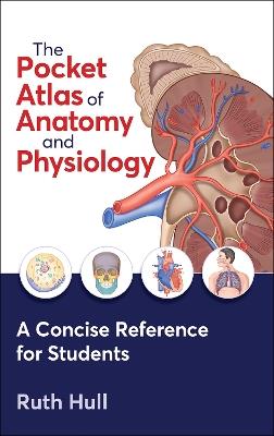 The Pocket Atlas of Anatomy and Physiology - Ruth Hull - cover