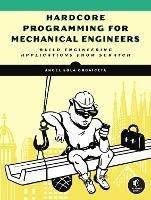 Hardcore Programming For Mechanical Engineers: Build Engineering Applications from Scratch - Angel Sola - cover