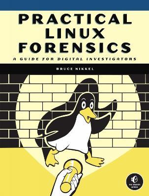 Practical Linux Forensics: A Guide for Digital Investigators - Bruce Nikkel - cover