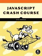 Javascript Crash Course: A Hands-On, Project-Based Introduction to Programming