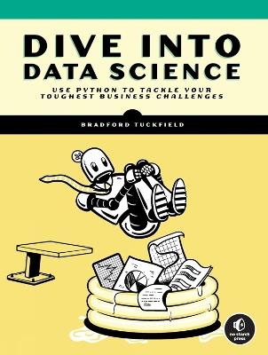 Dive Into Data Science: Use Python To Tackle Your Toughest Business Challenges - Bradford Tuckfield - cover