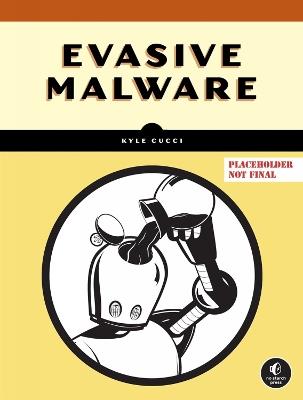 Evasive Malware: Understanding Deceptive and Self-Defending Threats - Kyle Cucci - cover