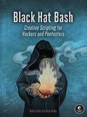 Black Hat Bash: Creative Scripting for Hackers and Pentesters - Nick Aleks,Dolev Farhi - cover