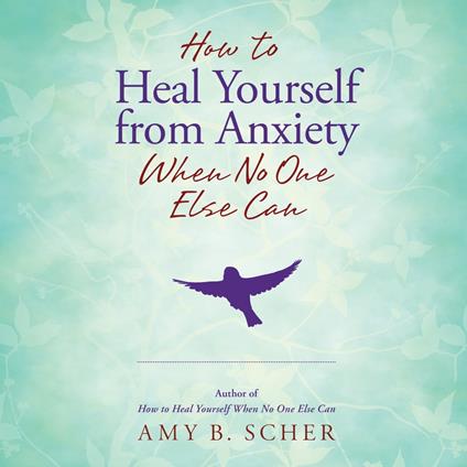 How to Heal Yourself from Anxiety When No One Else Can