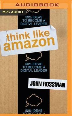 Think Like Amazon: 50 1/2 Ideas to Become a Digital Leader - John Rossman -  Libro in lingua inglese - Brilliance Corporation - | IBS