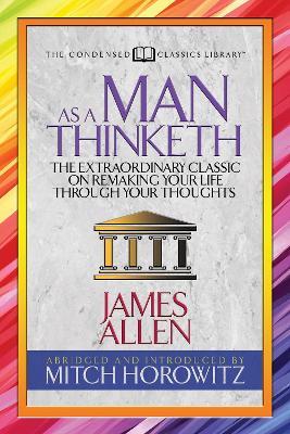 As a Man Thinketh (Condensed Classics): The Extraordinary Classic on Remaking Your Life Through Your Thoughts - James Allen,Mitch Horowitz - cover