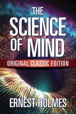 The Science of Mind: Original Classic Edition