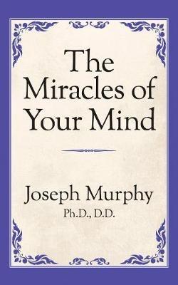 The Miracles of Your Mind - Dr. Joseph Murphy - cover