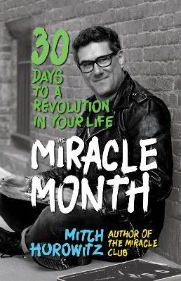 The Miracle Month: 30 Days to a Revolution in Your Life - Mitch Horowitz - cover