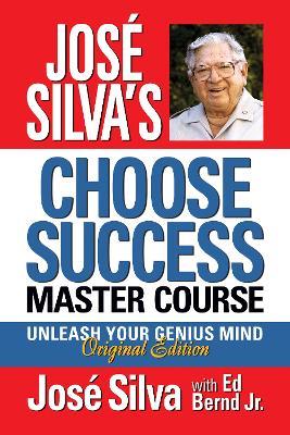 José Silva Choose Success Master Course: Unleash Your Genius Mind Original Edition - José Silva - cover