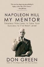 Napoleon Hill My Mentor: Timeless Principles to Take Your Success to The Next Level