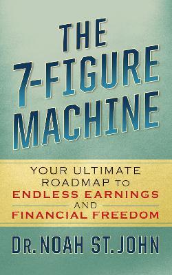 The 7-Figure Machine: Your Ultimate Roadmap to Endless Earnings and Financial Freedom - Noah St. John - cover
