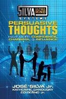 Silva Ultramind Systems Persuasive Thoughts: Have More Confidence, Charisma, & Influence - Jose Silva,Katherine Sandusky,Ed Bernd - cover