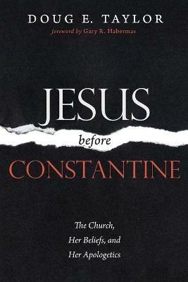 Jesus Before Constantine - Doug E Taylor - cover