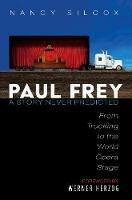 Paul Frey: A Story Never Predicted - Nancy Silcox - cover